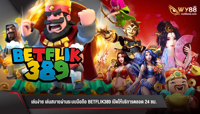 เล่นง่าย เล่นสบายผ่านระบบมือถือ betflik389 เปิดให้บริการตลอด 24 ชม.